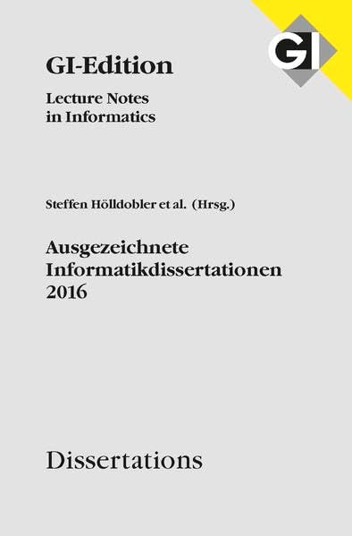 GI LNI Dissertations Band 17 - Ausgezeichnete Informatikdissertationen 2016 (GI-Edition. Dissertations: Lecture Notes in Informatics) Computer Science