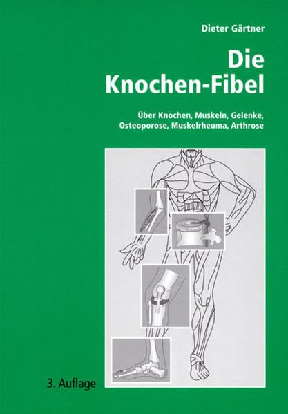 Die Knochen-Fibel: Über Knochen, Muskeln, Gelenke, Osteoporose, Muskelrheuma, Arthrose Medicine