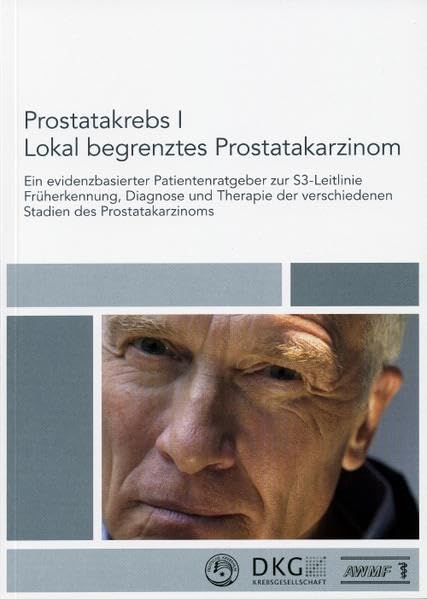 Prostatakrebs I. Lokal begrenztes Prostatakarzinom: Ein evidenzbasierter Patientenratgeber zur S3-Leitlinie Früherkennung, Diagnose und Therapie der verschiedenen Stadien des Prostatakarzinoms Health, Nutrition & Fitness