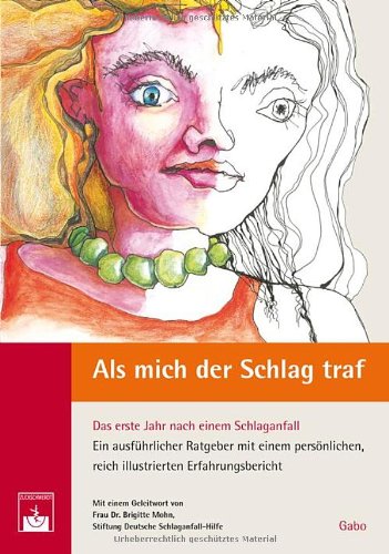 Als mich der Schlag traf ...: Das erste Jahr nach einem Schlaganfall. Ein ausführlicher Ratgeber mit einem persönlichen, reich illustrierten Erfahrungsbericht Health, Nutrition & Fitness