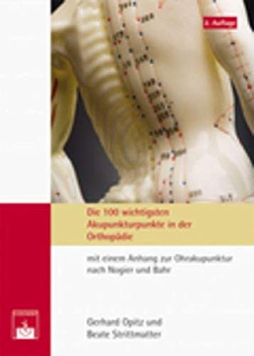 Die 100 wichtigsten Akupunkturpunkte in der Orthopädie: Mit einem Anhang zur Ohrakupunktur nach Nogier und Bahr Medicine