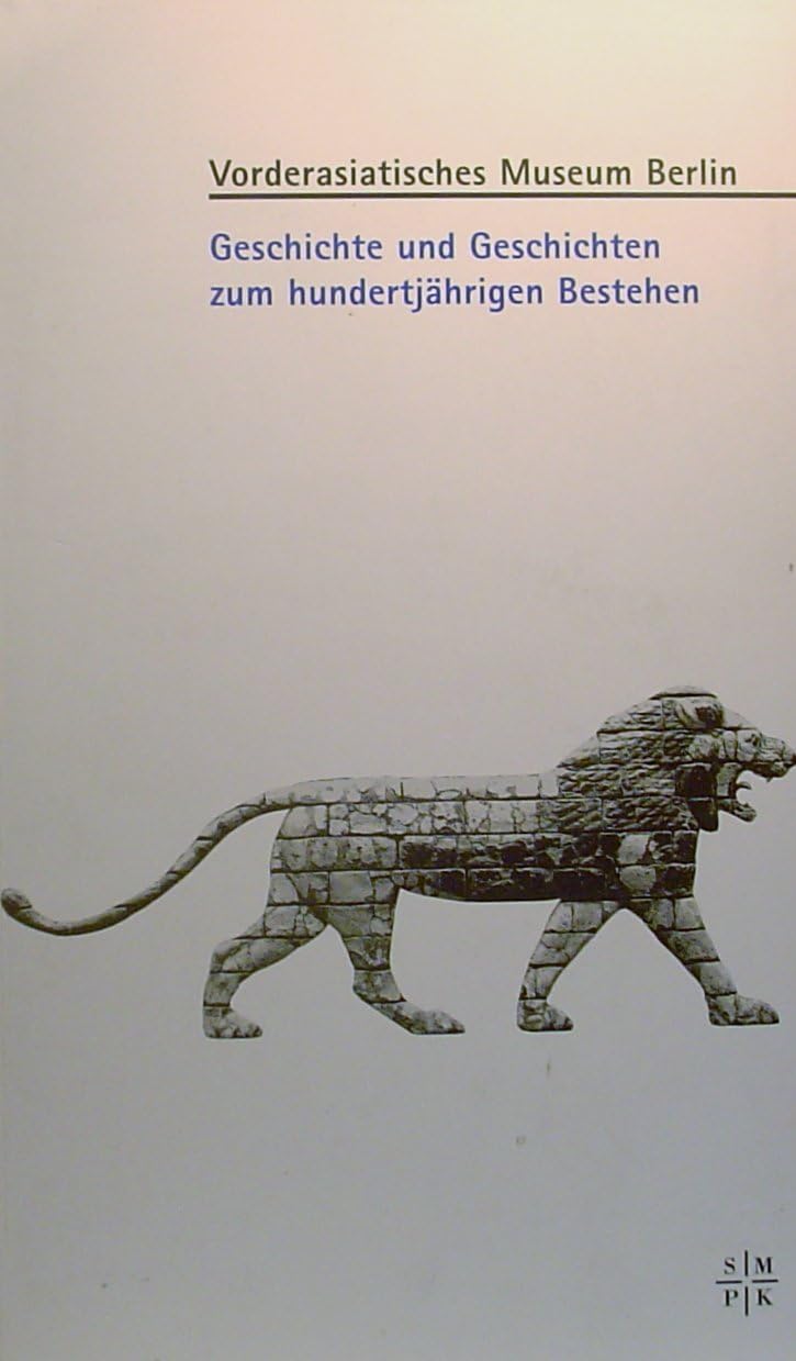 Vorderasiatisches Museum Berlin. Geschichte und Geschichten zum hundertjährigen Bestehen. Books