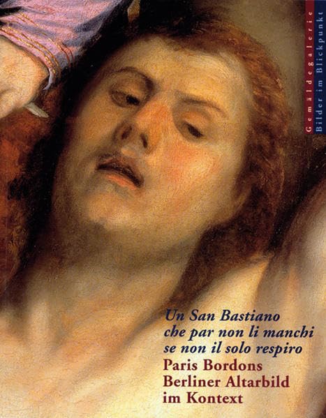 Un San Bastiano che par non li manchi se non il solo respiro: Paris Bordons Berliner Altarbild im Kontext (Bilder im Blickpunkt) Art & Literature