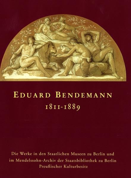 Eduard Bendemann: Die Werke in den Staatlichen Museen zu Berlin und im Mendelssohn-Archiv der Staatsbibliothek zu Berlin Preußischer Kulturbesitz Film, Art & Culture