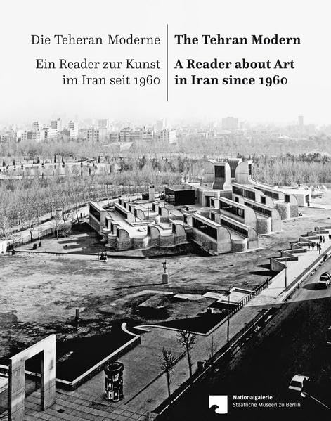 Die Teheran Moderne: Ein Reader zur Kunst im Iran seit 1960 Film, Art & Culture