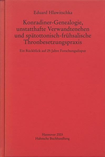 Konradiner-Genealogie, unstatthafte Verwandtenehen und spätottonisch-frühsalische Thronbesetzungspraxis: Ein Rückblick auf 25 Jahre Forschungsdisput (MGH - Studien und Texte) Politics & History