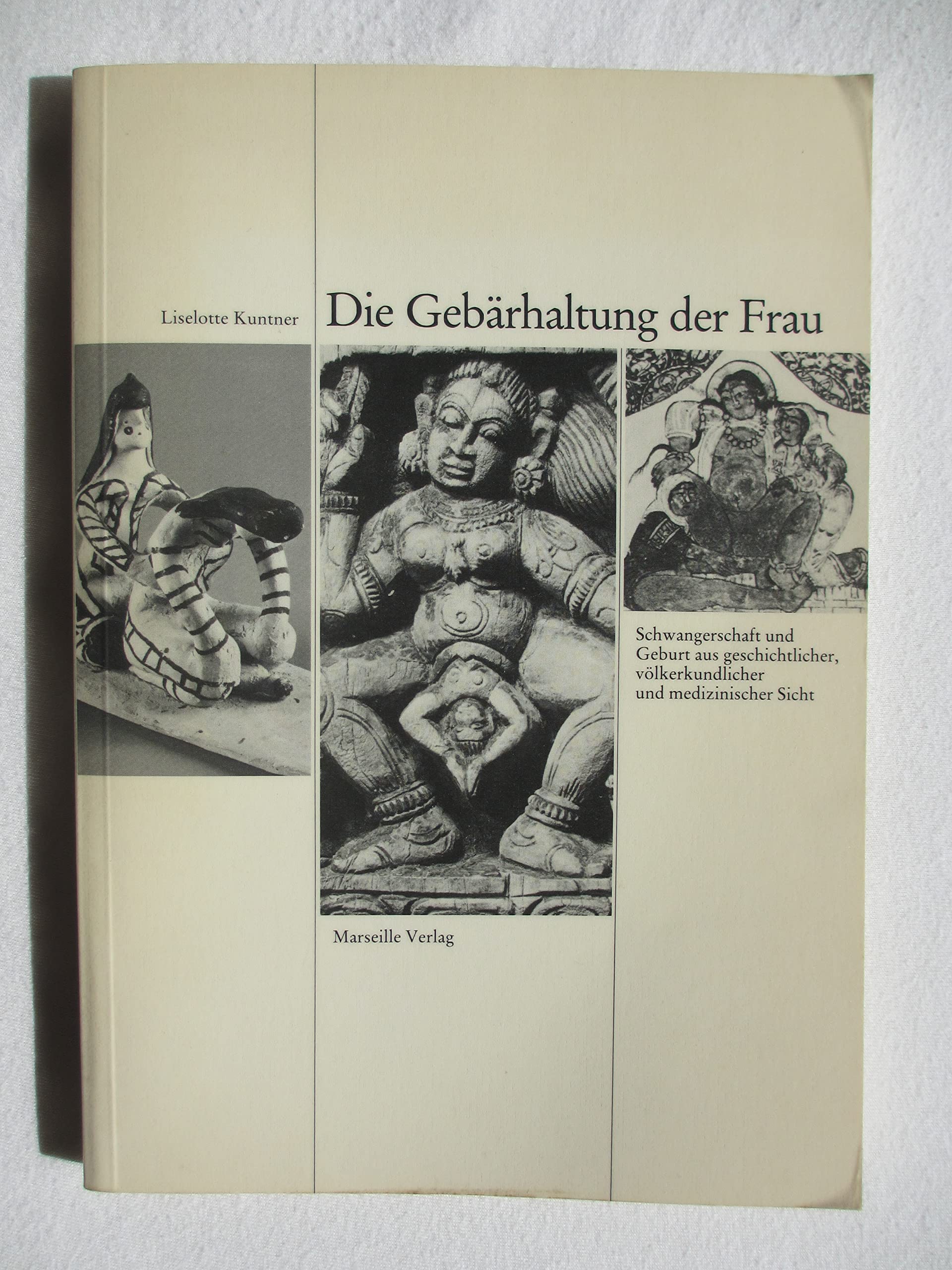 Die Gebärhaltung der Frau: Schwangerschaft und Geburt aus geschichtlicher, völkerkundlicher und medizinischer Sicht General education