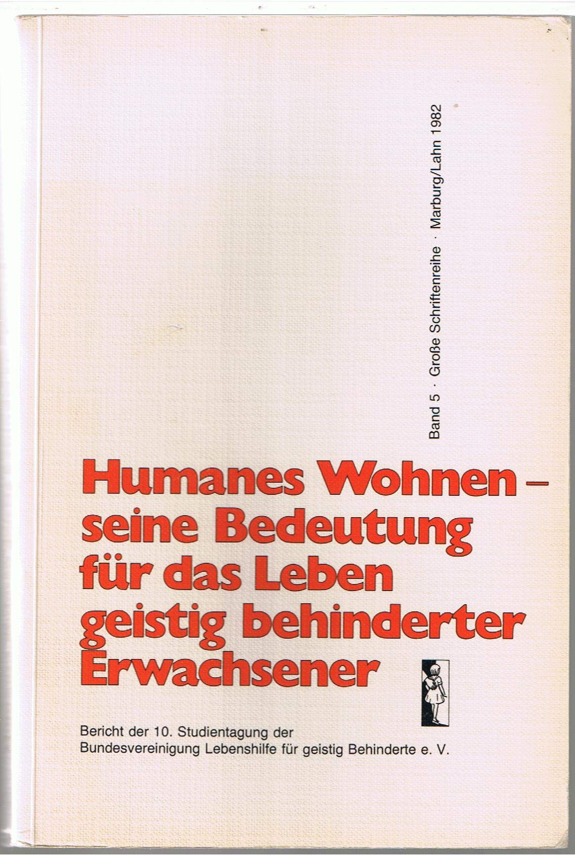Humanes Wohnen - seine Bedeutung für das Leben geistig behinderter Erwachsener. Bericht der 10. Studientagung der Bundesvereinigung Lebenshilfe für geistig Behinderte e.V. Books