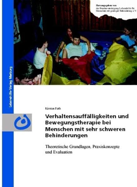 Verhaltensauffälligkeiten und Bewegungstherapie bei Menschen mit sehr schweren Behinderungen: Theoretische Grundlagen, Praxiskonzepte und Evaluation Education & Training