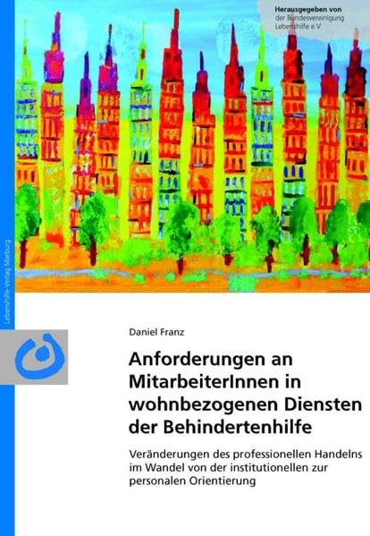 Anforderungen an MitarbeiterInnen in wohnbezogenen Diensten der Behindertenhilfe: Veränderungen des professionellen Handelns im Wandel von der institutionellen zur personellen Orientierung Education & Training