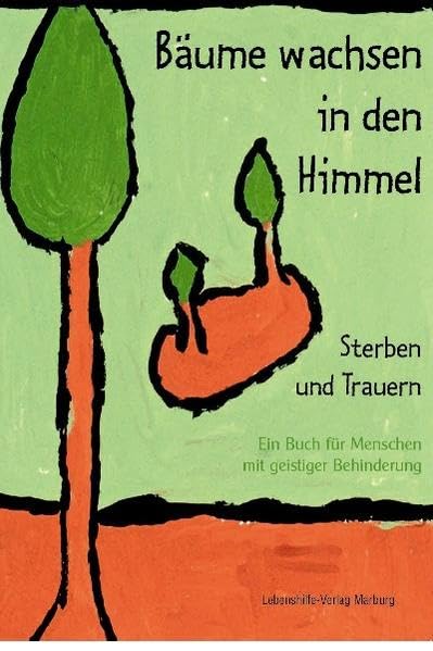 Bäume wachsen in den Himmel: Sterben und Trauern. Ein Buch für Menschen mit geistiger Behinderung Death & Mourning