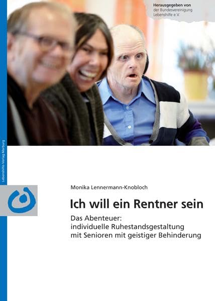 Ich will Rentner sein: Das Abendteuer: individuelle Ruhestandsgestaltung mit Senioren mit geistiger Behinderung Education & Training