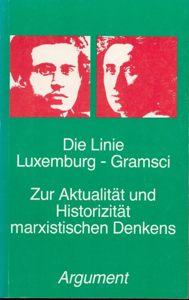 Die Linie Luxemburg - Gramsci. Zur Aktualität und Historizität marxistischen Denkens: Zur Aktualität marxistischen Denkens (Argument Sonderband: Neue Folge) Politics & History