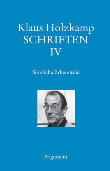 Sinnliche Erkenntnis. Historischer Ursprung und gesellschaftliche Funktion der Wahrnehmung: Schriften IV Psychology