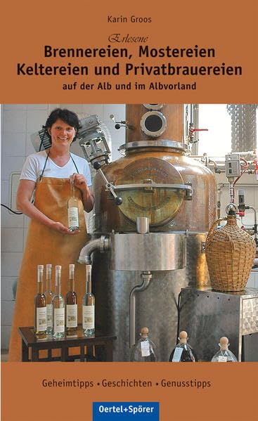 Erlesene Brennereien, Mostereien, Keltereien und Privatbrauereien auf der Alb und im Albvorland Leisure, Home & Garden