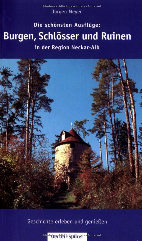 Die schönsten Ausflüge: Burgen, Schlösser und Ruinen in der Region Neckar-Alb. Geschichte erleben und genießen: Geschichte erleben und geniessen (Freizeit-Führer) Leisure, Home & Garden