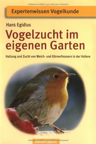 Vogelzucht im eigenen Garten: Haltung und Zucht von Weich- und Körnerfressern in der Voliere Pets