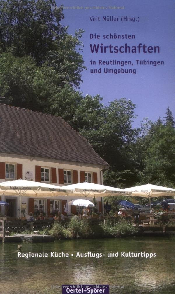 Die schönsten Wirtschaften in Reutlingen, Tübingen und Umgebung: Regionale Küche, Ausflugs- und Kulturtipps Leisure, Home & Garden