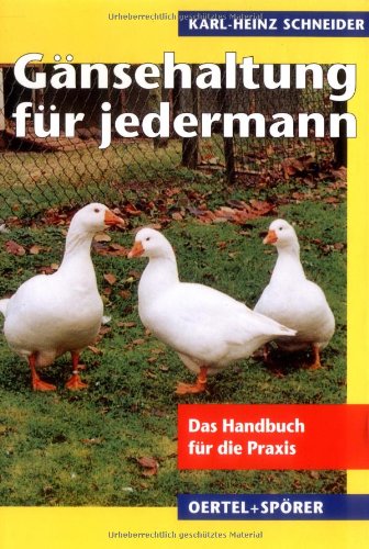 Gänsehaltung für jedermann: Eine Anleitung über Züchtung, Haltung, Fütterung und Nutzung Pets