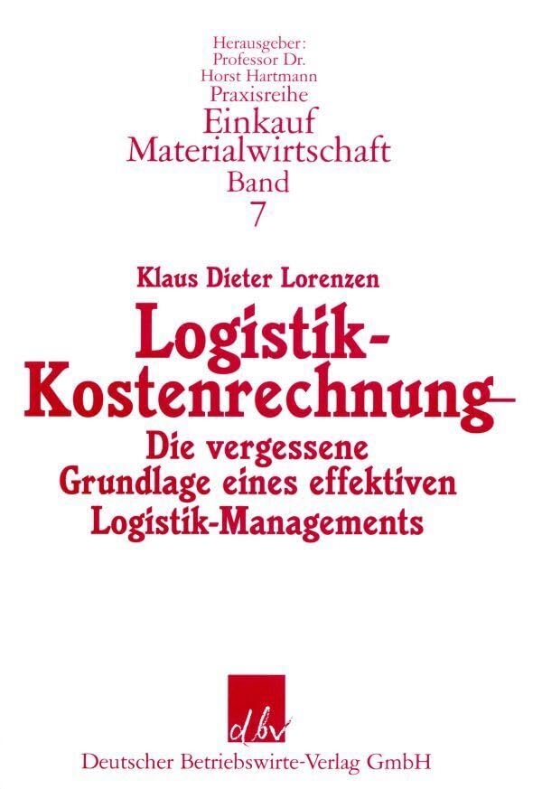 Logistik-Kostenrechnung.: Die vergessene Grundlage eines effektiven Logistik-Managements. (Praxisreihe Einkauf-Materialwirtschaft) Law