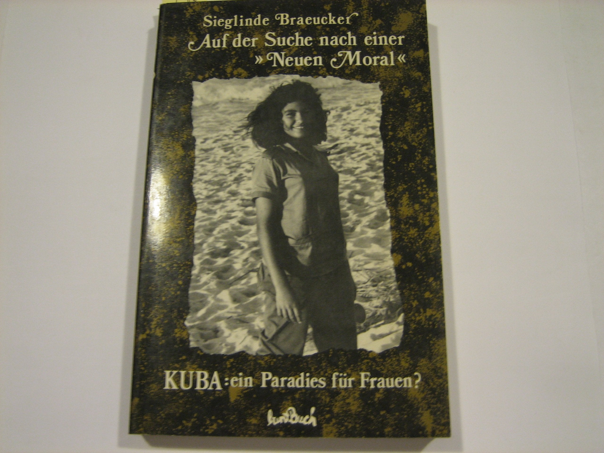 Auf der Suche nach einer "neuen Moral" : Kuba: e. Paradies für Frauen?. Social Sciences