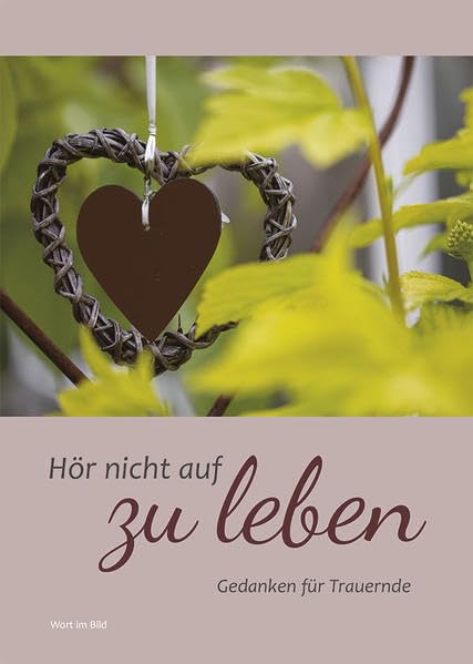 Hör nicht auf zu leben: Gedanken für Trauernde Death & Mourning