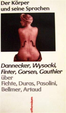 Der Körper und seine Sprachen. Über Fichte, Duras, Pasolini, Bellmer, Artaud Psychology