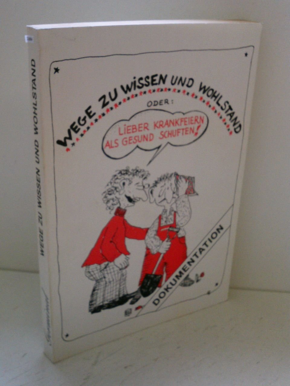 Dokumentation: Wege zu Wissen und Wohlstand oder lieber krankfeiern als gesund schuften book