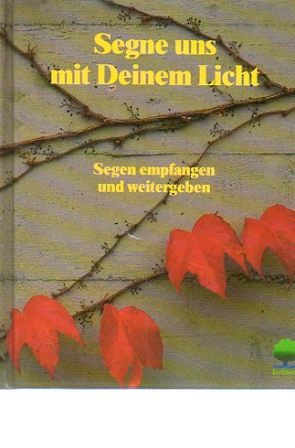 Segne uns mit Deinem Licht: Segen empfangen und weitergeben. Gedanken zum Segen und Gebete für die Zeiten des Tages Religion & Esotericism