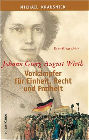 Johann Georg August Wirth. Vorkämpfer für Einheit, Recht und Freiheit: Vorkämpfer für Einheit, Recht und Freiheit. Eine Biographie Memories