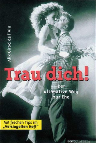 Trau dich!: Der ultimative Weg zur Ehe. Mit frechen Tips im 'Versiegelten Heft' Partnership & Love