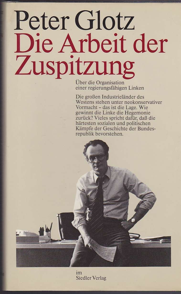 Die Arbeit der Zuspitzung. Über die Organisation einer regierungsfähigen Linken Politics & History