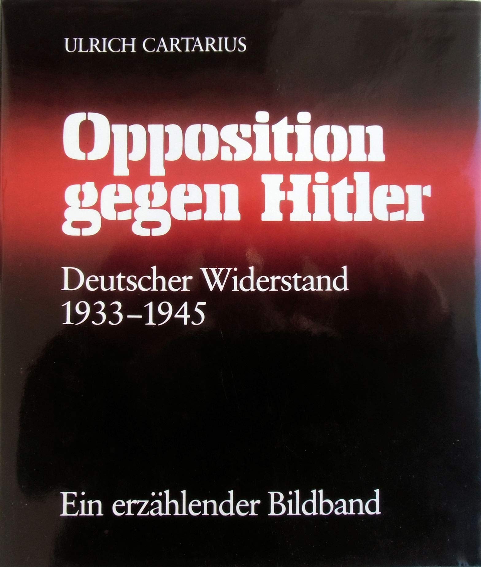 Opposition gegen Hitler. Deutscher Widerstand 1933 - 1945. Ein erzählender Bildband German history