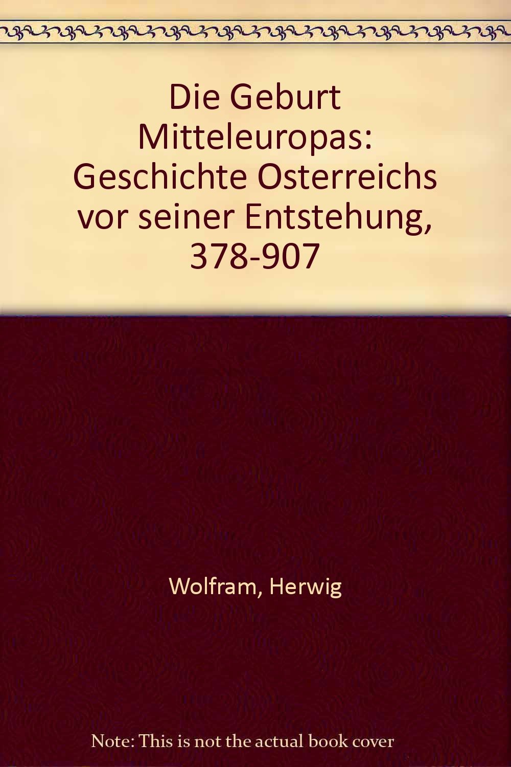 Die Geburt Mitteleuropas. Geschichte Österreichs vor seiner Entstehung 378 - 907 Books