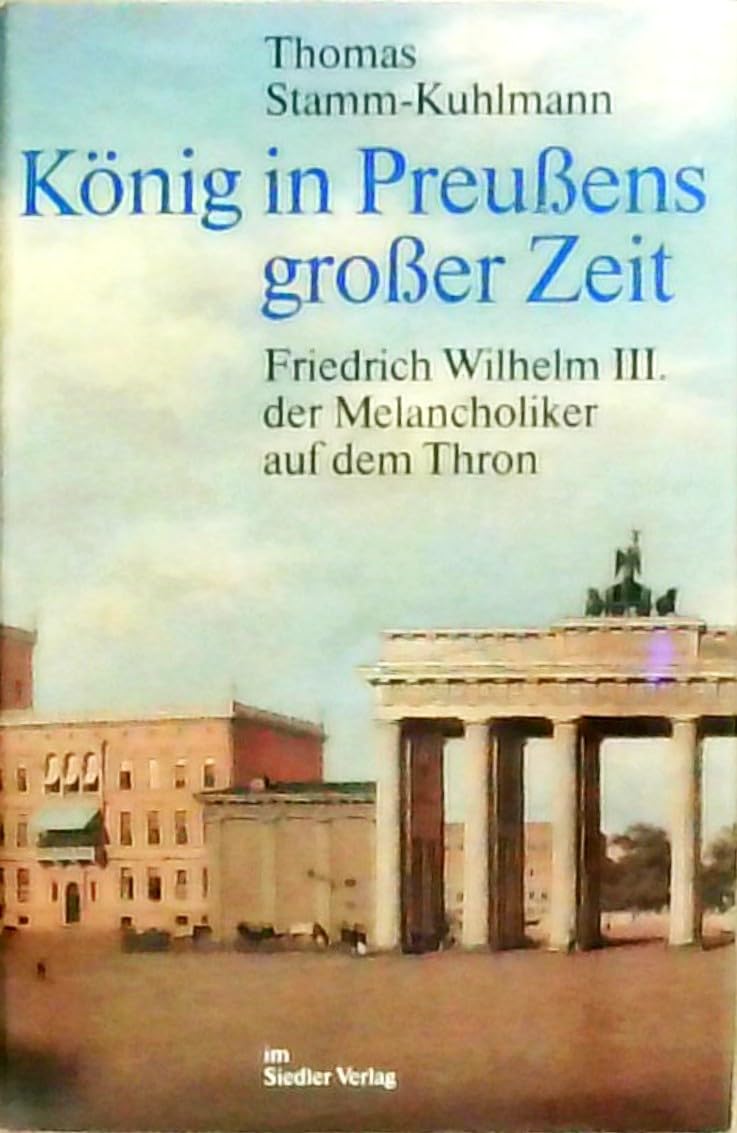 König in Preußens großer Zeit. Friedrich Wilhelm III. der Melancholiker auf dem Thron Memories