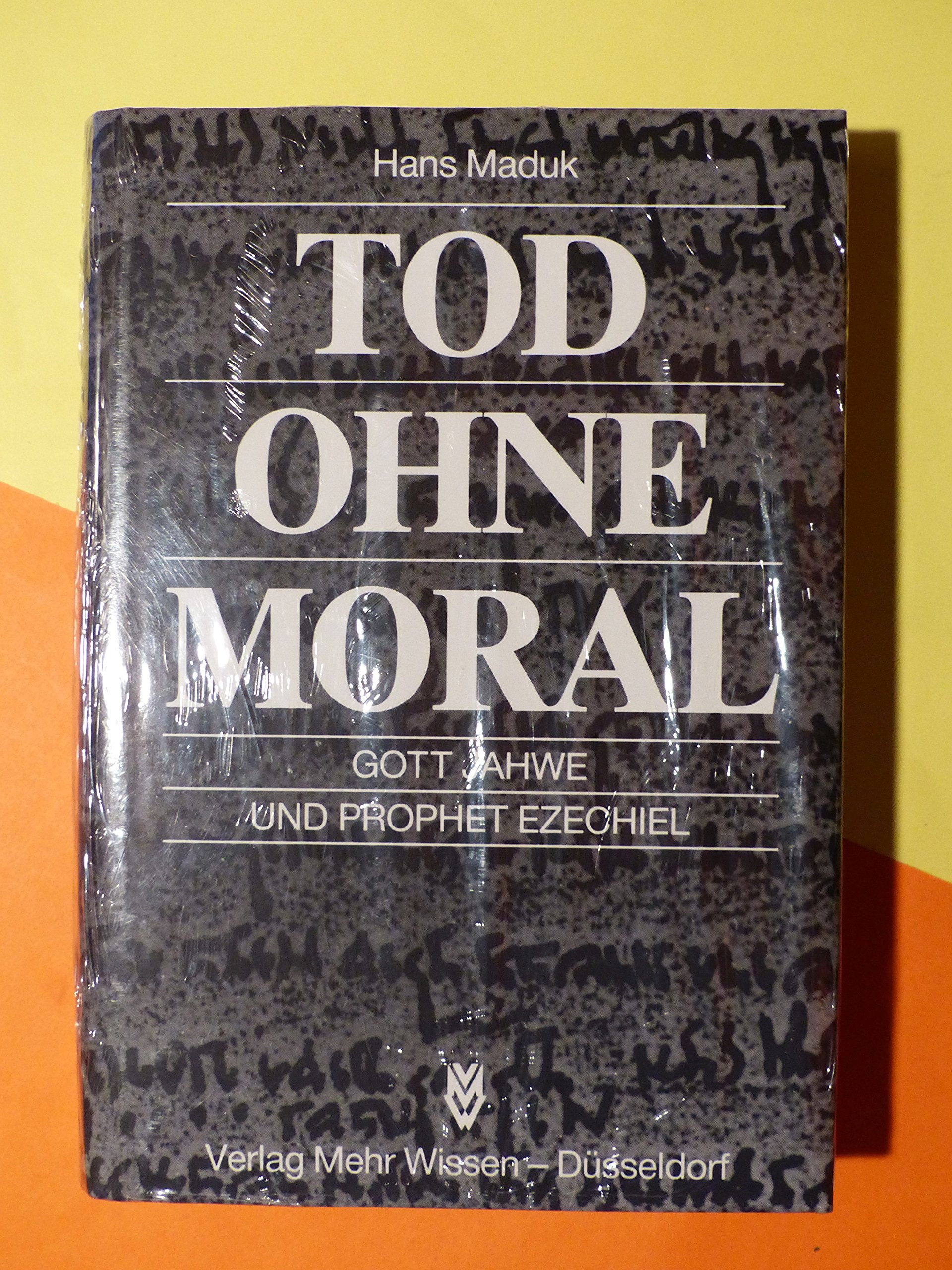 Tod ohne Moral: Gott Jahwe und Prophet Ezechiel. Kritisches über Herkunft und Standort unserer Religion Politics & History