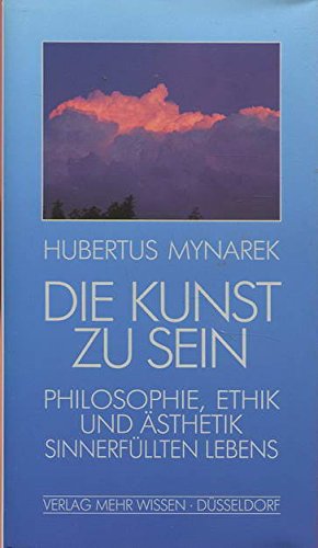 Die Kunst zu sein : Philosophie, Ethik und Ästhetik sinnerfüllten Lebens., book
