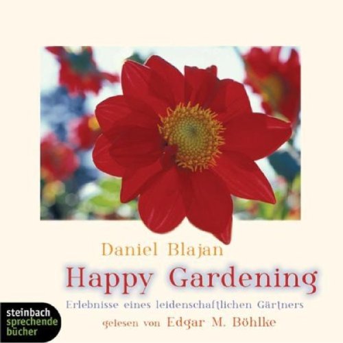 Happy Gardening. Erlebnisse eines leidenschaftlichen Gärtners. 1 CD: Erlebnisse eines leidenschaftlichen Gärtners. Ausgewählte Texte Essays & Short Stories