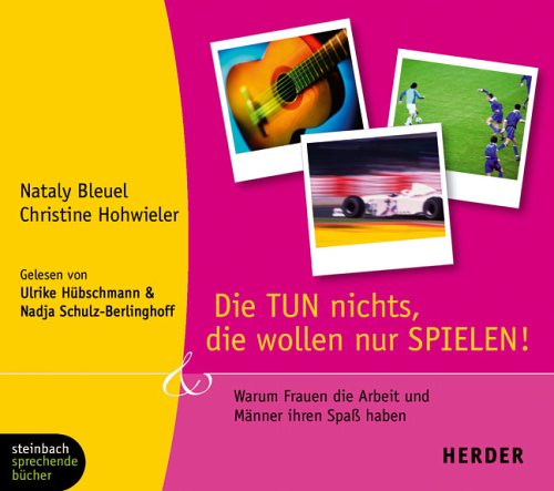 Die TUN nichts, die wollen nur SPIELEN. Warum Frauen die Arbeit und Männer ihren Spass haben. 1 CD (Herder & steinbach sprechende bücher) Essays & Short Stories