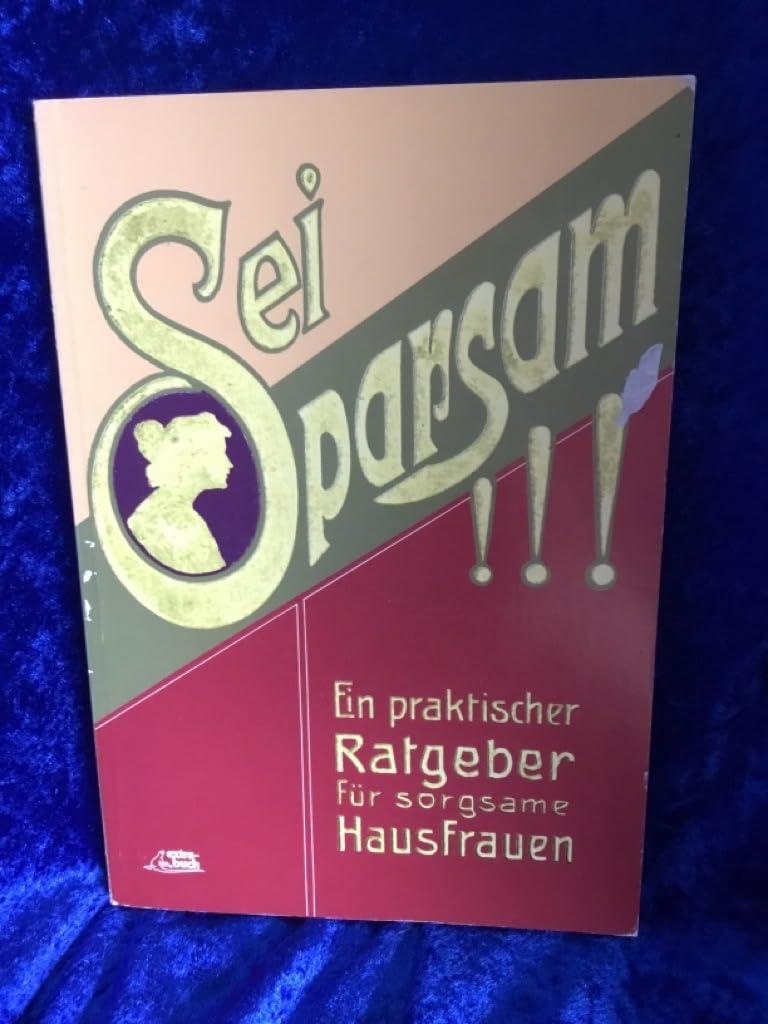 Sei sparsam. Ein praktischer Führer und Ratgeber für sorgsame Hausfrauen und solche, die es werden wollen Books
