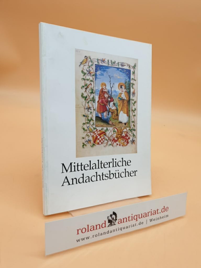Mittelalterliche Andachtsbücher: Psalterien - Stundenbücher - Gebetbücher. Zeugnisse Europäischer Frömmigkeit. Eine Ausstellung der Badischen und der ... 91. Deutschen Katholikentag in Karlsruhe 1992 Politics & History