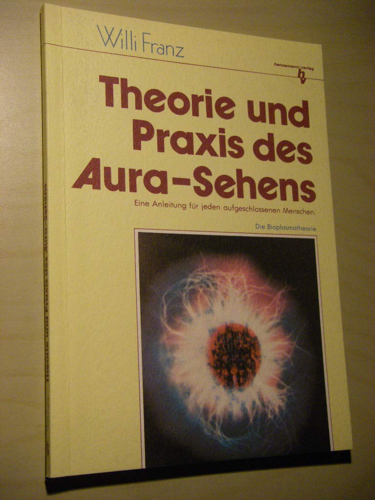 Theorie Und Praxis Des Aura-Sehens: Eine Anleitungf Für Jeden Aufgeschlossenen Menschen, Die Bioplasmatheorie Books