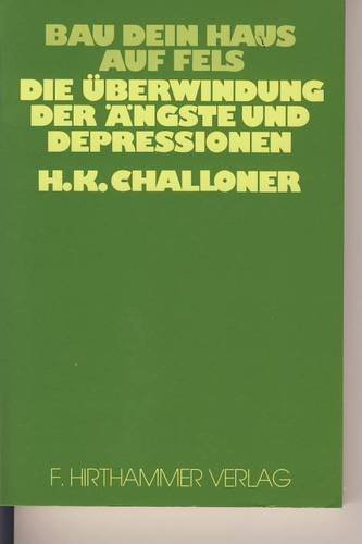 Bau Dein Haus auf Fels - die Überwindung der Ängste und Depressionen - Challoner, H Kaye book