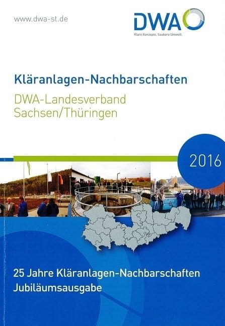 Kläranlagen- Nachbarschaften 2016: DWA-Landesverband Sachen/Thüringen 25 Jahre Kläranlagen-Nachbarschaften Jubiläumsausgabe (DWA-Nachbarschaften / Landesverbände) Business & Technology
