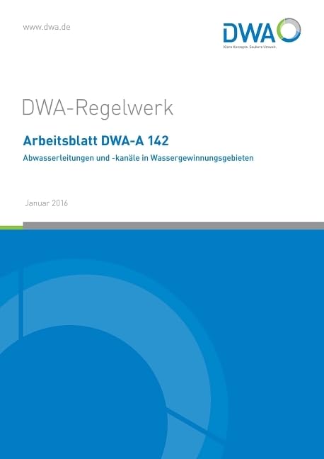 Arbeitsblatt DWA-A 142 Abwasserleitungen und -kanäle in Wassergewinnungsgebieten: Hrsg.: DWA Deutsche Vereinigung für Wasserwirtschaft, Abwasser und Abfall (DWA-Arbeitsblatt) Business & Technology