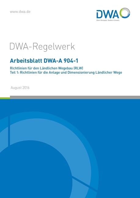 Arbeitsblatt DWA-A 904-1 Richtlinien für den Ländlichen Wegebau (RLW) Teil 1: Richtlinien für die Anlage und Dimensionierung Ländlicher Wege (DWA-Arbeitsblatt) Business & Technology
