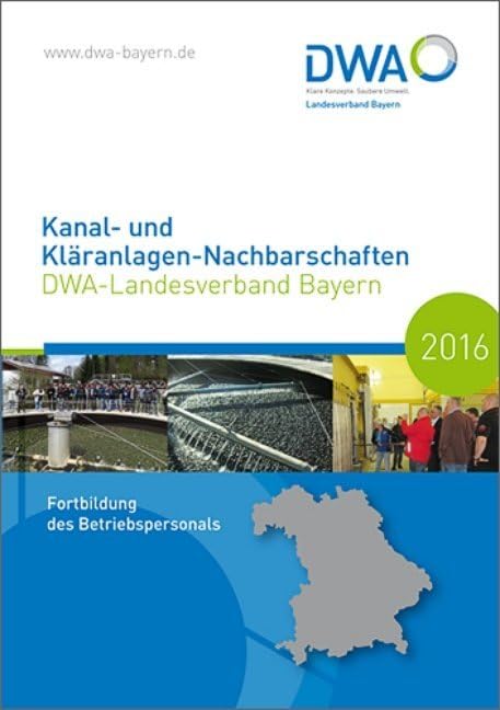 Kanal- und Kläranlagen-Nachbarschaften - DWA-Landesverband Bayern - Fortbildung des Betriebspersonals in Bayern 2016: Hrsg.: Deutsche Vereinigung für ... Bayern (DWA-Nachbarschaften / Landesverbände) Reference Books