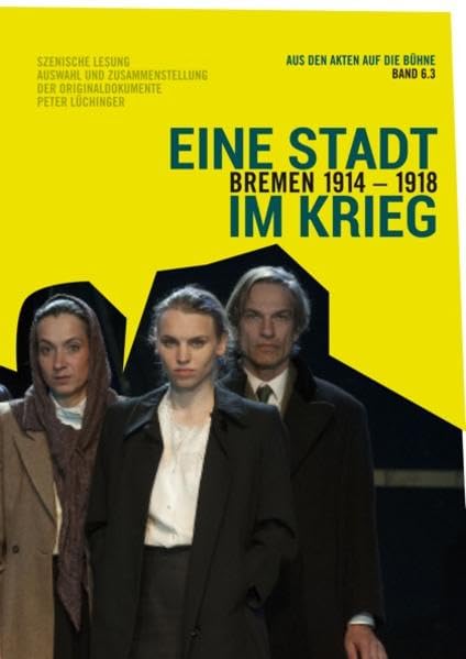 Eine Stadt im Krieg: Bremen 1914 - 1918 - Szenische Lesung - Auswahl und Zusammenstellung der Originaldokumente (Aus den Akten auf die Bühne) Politics & History