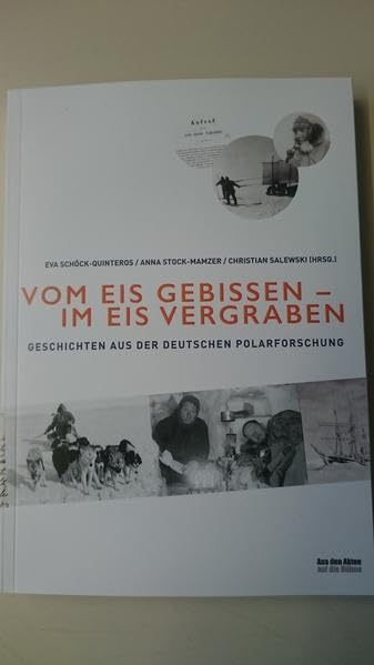 Vom Eis gebissen - im Eis vergraben: Geschichten aus der deutschen Polarforschung (Aus den Akten auf die Bühne) Books