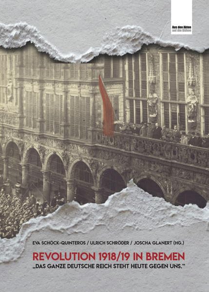 Revolution 1918/19 in Bremen: "Das ganze Deutsche Reich steht heute gegen uns." (Aus den Akten auf die Bühne) German history